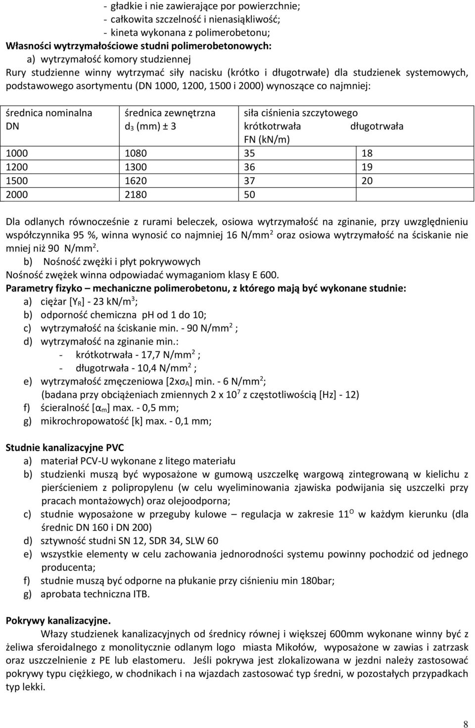 średnica nominalna średnica zewnętrzna siła ciśnienia szczytowego DN d 3 (mm) ± 3 krótkotrwała długotrwała FN (kn/m) 1000 1080 35 18 1200 1300 36 19 1500 1620 37 20 2000 2180 50 Dla odlanych