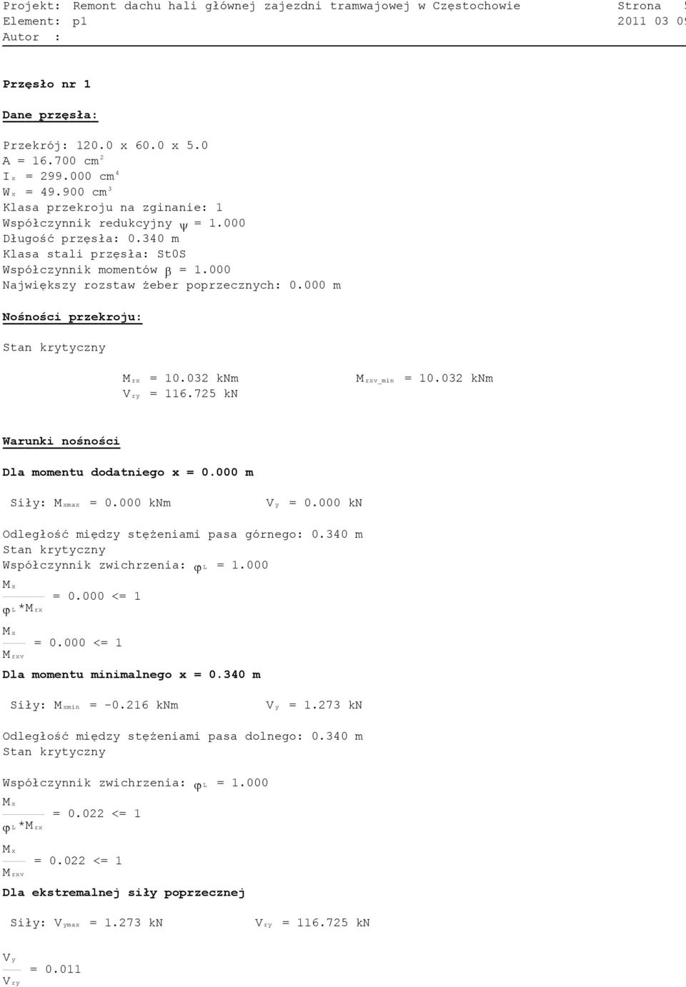 000 Największy rozstaw żeber poprzecznych: 0.000 m Nośności przekroju: Stan krytyczny M rx = 10.032 knm V ry = 116.725 kn M rxv_min = 10.032 knm Warunki nośności Dla momentu dodatniego x = 0.