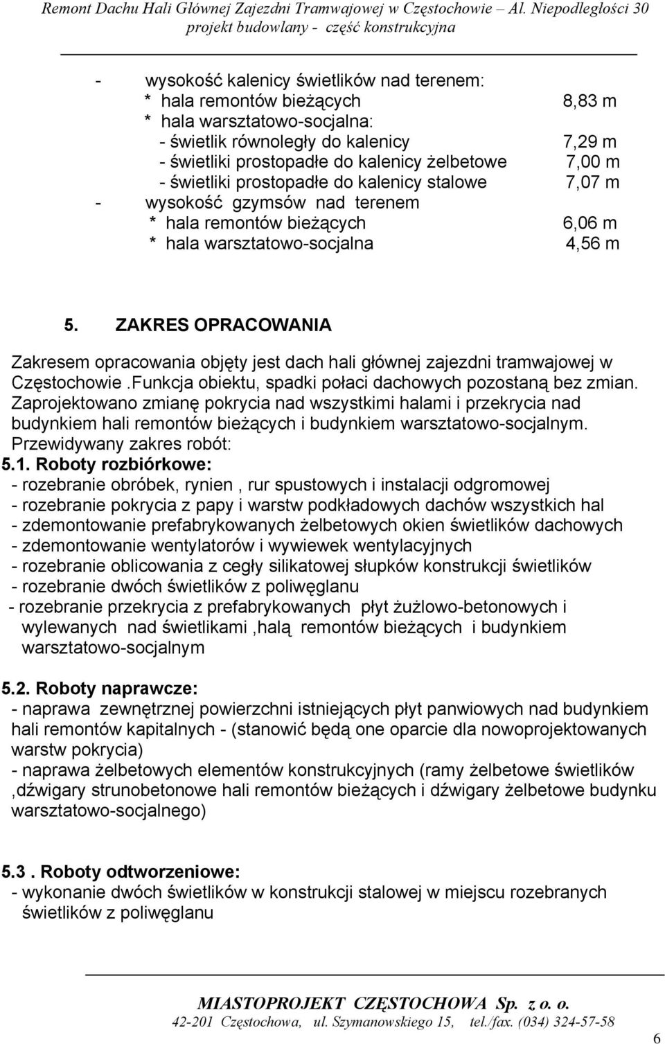 ZAKRES OPRACOWANIA Zakresem opracowania objęty jest dach hali głównej zajezdni tramwajowej w Częstochowie.Funkcja obiektu, spadki połaci dachowych pozostaną bez zmian.