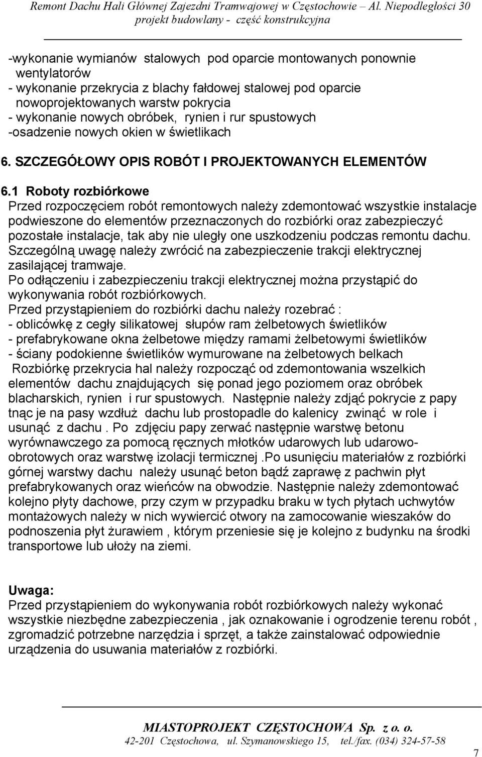 1 Roboty rozbiórkowe Przed rozpoczęciem robót remontowych należy zdemontować wszystkie instalacje podwieszone do elementów przeznaczonych do rozbiórki oraz zabezpieczyć pozostałe instalacje, tak aby