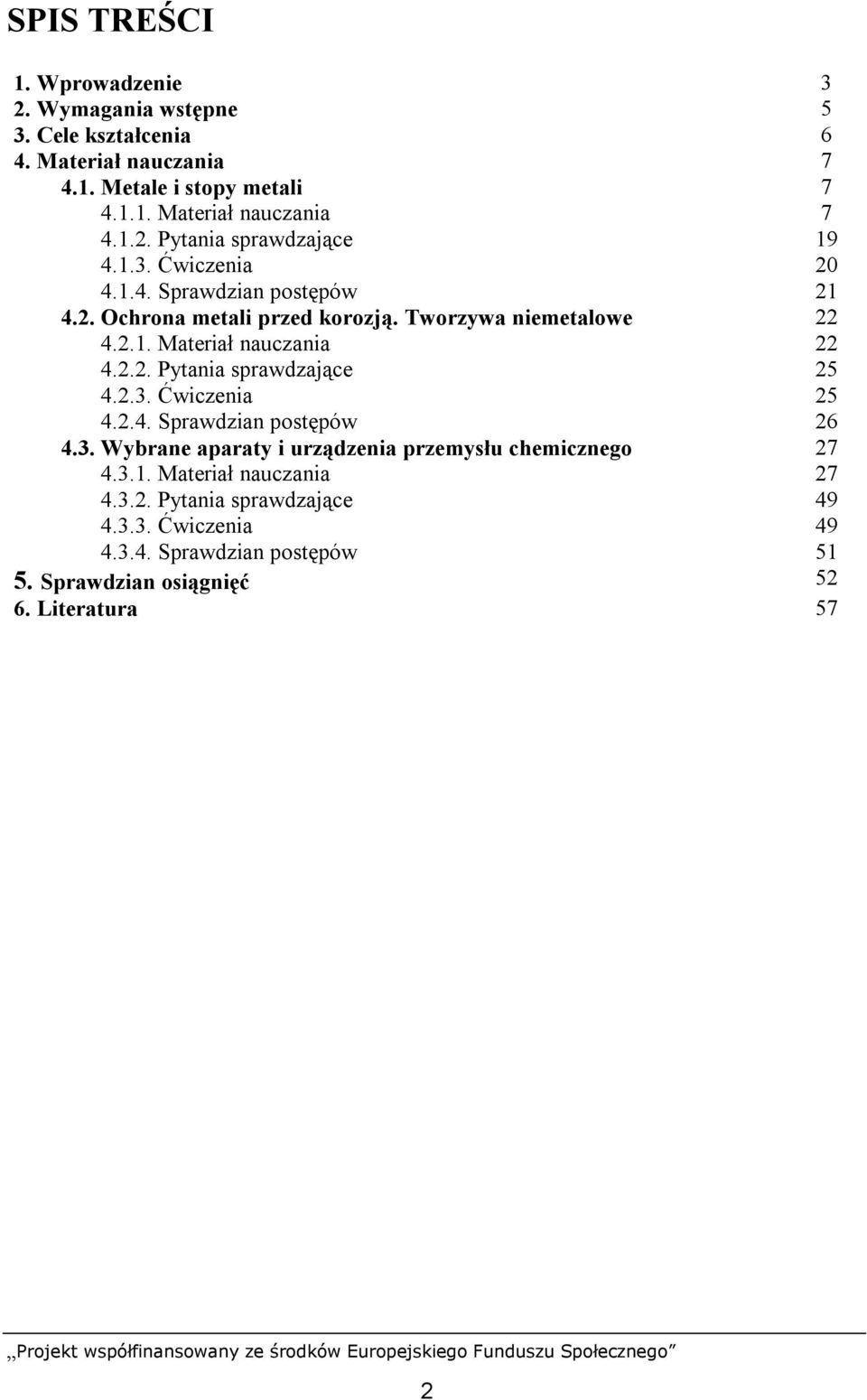 2.3. Ćwiczenia 25 4.2.4. Sprawdzian postępów 26 4.3. Wybrane aparaty i urządzenia przemysłu chemicznego 27 4.3.1. Materiał nauczania 27 4.3.2. Pytania sprawdzające 49 4.