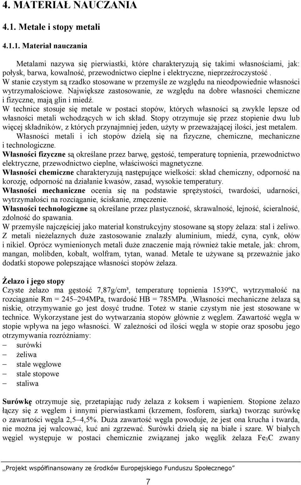 1. Materiał nauczania Metalami nazywa się pierwiastki, które charakteryzują się takimi własnościami, jak: połysk, barwa, kowalność, przewodnictwo cieplne i elektryczne, nieprzeźroczystość.