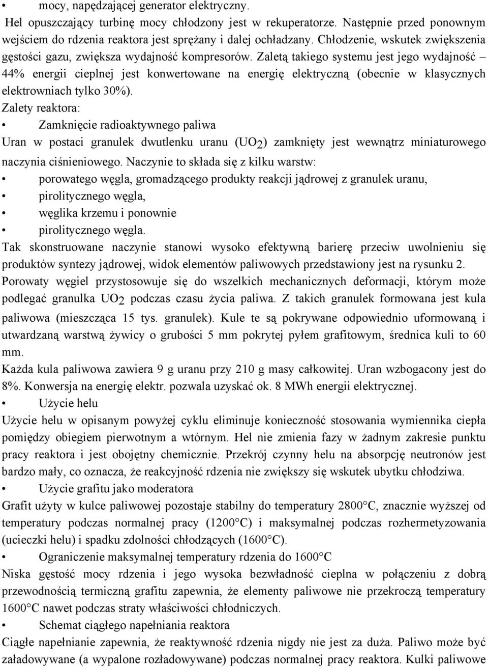 Zaletą takiego systemu jest jego wydajność 44% energii cieplnej jest konwertowane na energię elektryczną (obecnie w klasycznych elektrowniach tylko 30%).