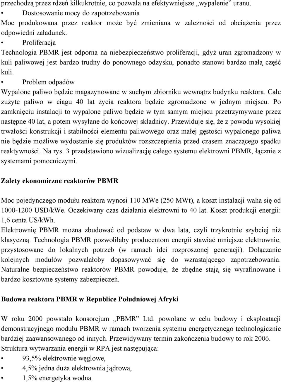 Proliferacja Technologia PBMR jest odporna na niebezpieczeństwo proliferacji, gdyż uran zgromadzony w kuli paliwowej jest bardzo trudny do ponownego odzysku, ponadto stanowi bardzo małą część kuli.