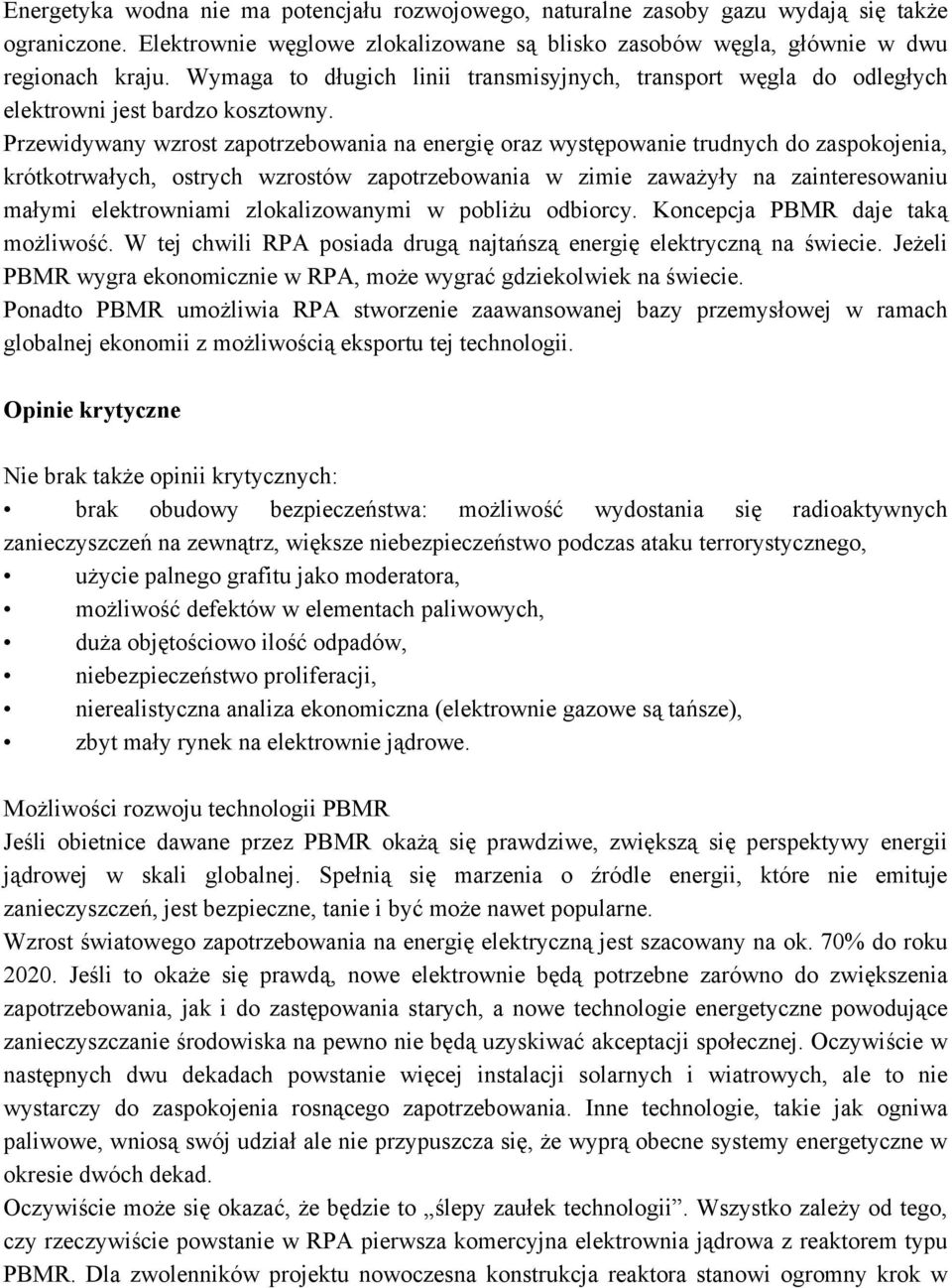 Przewidywany wzrost zapotrzebowania na energię oraz występowanie trudnych do zaspokojenia, krótkotrwałych, ostrych wzrostów zapotrzebowania w zimie zaważyły na zainteresowaniu małymi elektrowniami