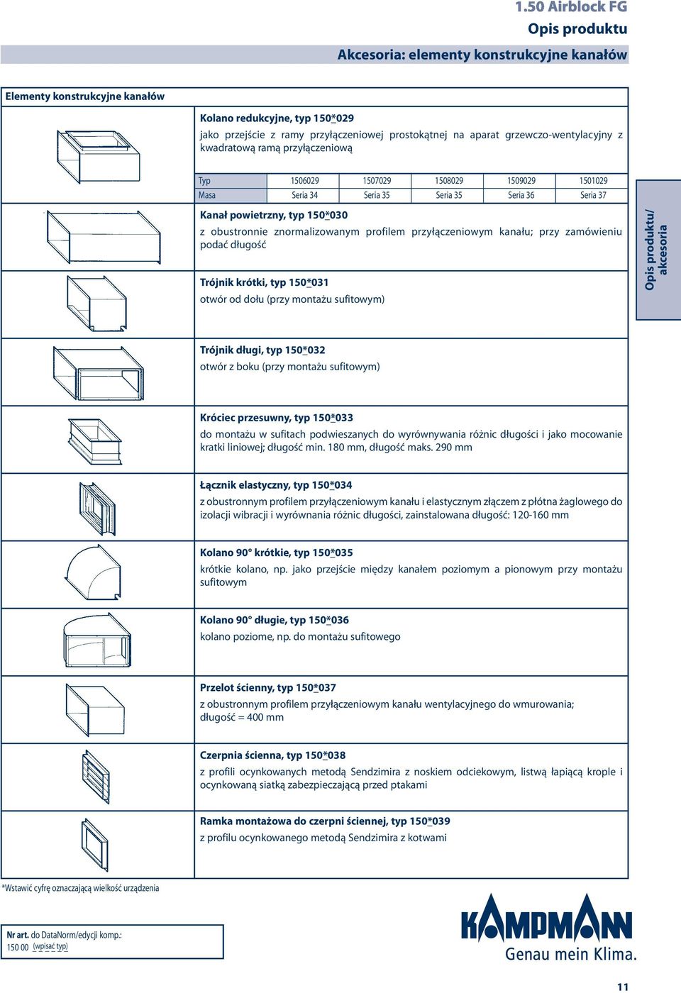 kanału; przy zamówieniu podać długość Trójnik krótki, typ 1*031 otwór od dołu (przy montażu sufitowym) Opis produktu/ akcesoria Trójnik długi, typ 1*032 otwór z boku (przy montażu sufitowym) Króciec