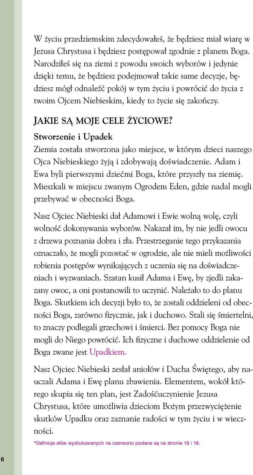 kiedy to ycie si zakoƒczy. JAKIE SÑ MOJE CELE YCIOWE? Stworzenie i Upadek Ziemia zosta a stworzona jako miejsce, w którym dzieci naszego Ojca Niebieskiego yjà i zdobywajà doêwiadczenie.