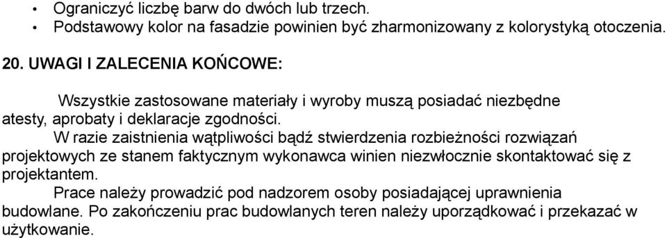 W razie zaistnienia wątpliwości bądź stwierdzenia rozbieżności rozwiązań projektowych ze stanem faktycznym wykonawca winien niezwłocznie