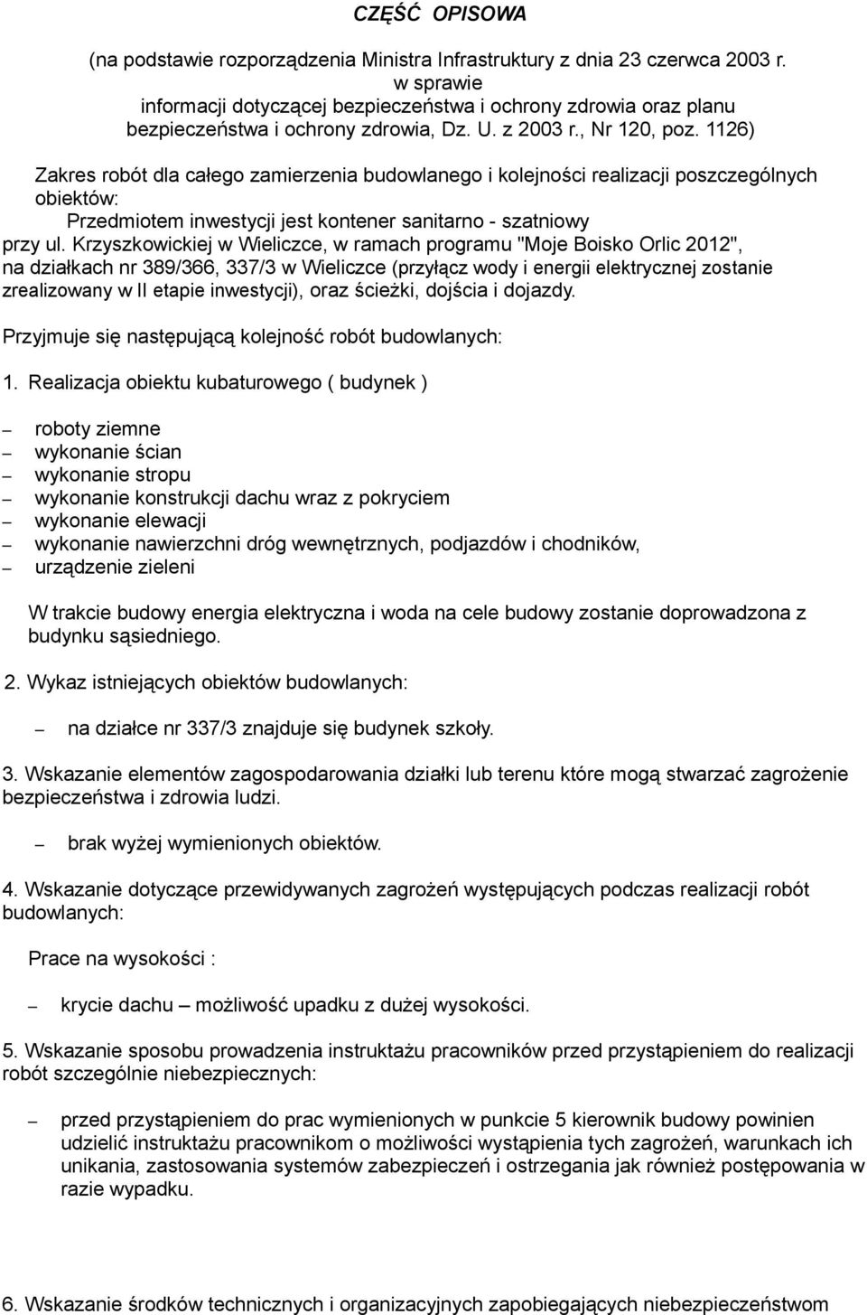 1126) Zakres robót dla całego zamierzenia budowlanego i kolejności realizacji poszczególnych obiektów: Przedmiotem inwestycji jest kontener sanitarno - szatniowy przy ul.