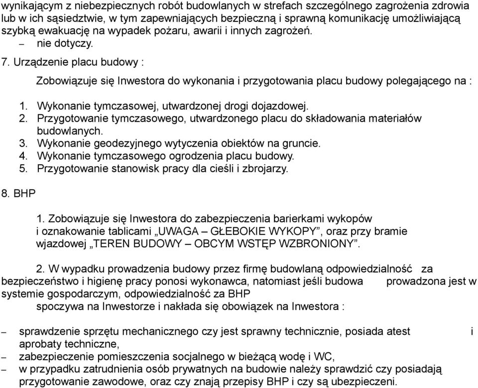 Wykonanie tymczasowej, utwardzonej drogi dojazdowej. 2. Przygotowanie tymczasowego, utwardzonego placu do składowania materiałów budowlanych. 3. Wykonanie geodezyjnego wytyczenia obiektów na gruncie.