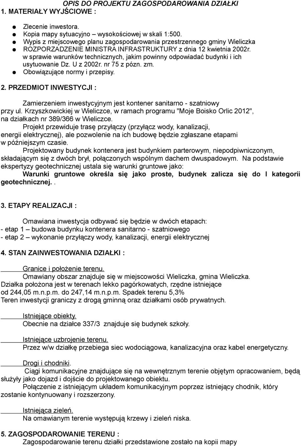 w sprawie warunków technicznych, jakim powinny odpowiadać budynki i ich usytuowanie Dz. U z 2002r. nr 75 z pózn. zm. Obowiązujące normy i przepisy. 2. PRZEDMIOT INWESTYCJI : Zamierzeniem inwestycyjnym jest kontener sanitarno - szatniowy przy ul.