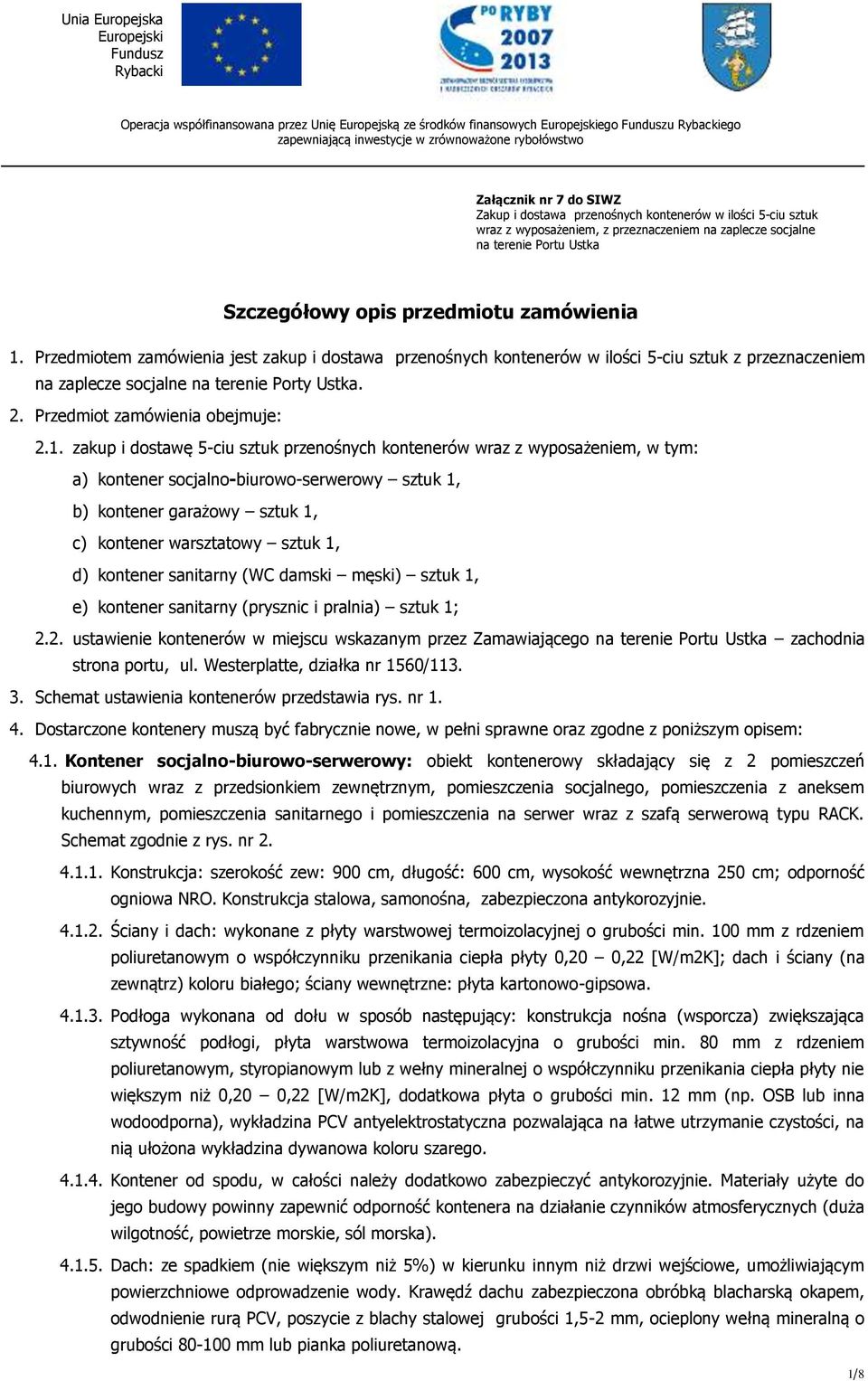 zamówienia 1. Przedmiotem zamówienia jest zakup i dostawa przenośnych kontenerów w ilości 5-ciu sztuk z przeznaczeniem na zaplecze socjalne na terenie Porty Ustka. 2. Przedmiot zamówienia obejmuje: 2.