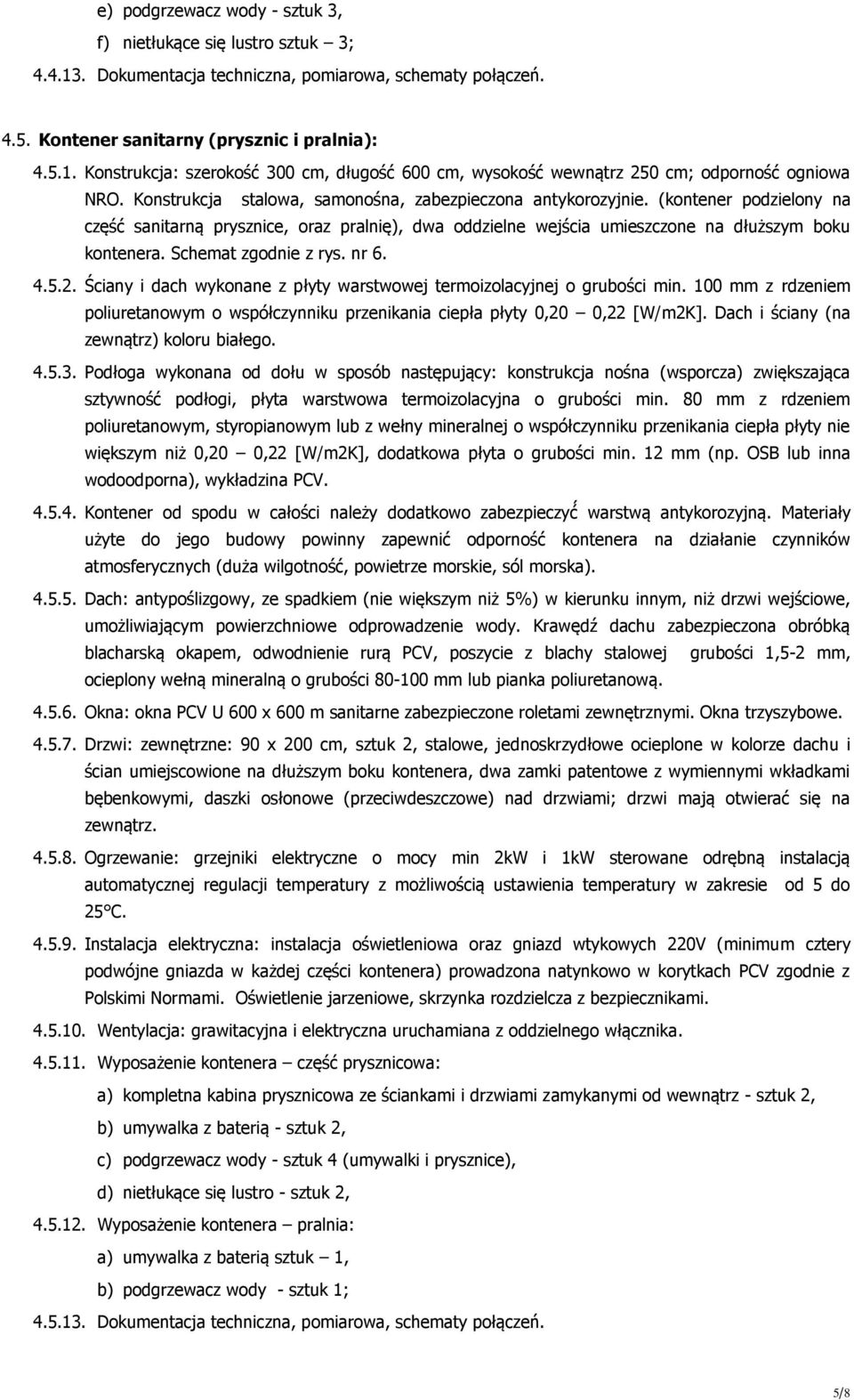 Schemat zgodnie z rys. nr 6. 4.5.2. S ciany i dach wykonane z płyty warstwowej termoizolacyjnej o grubości min.