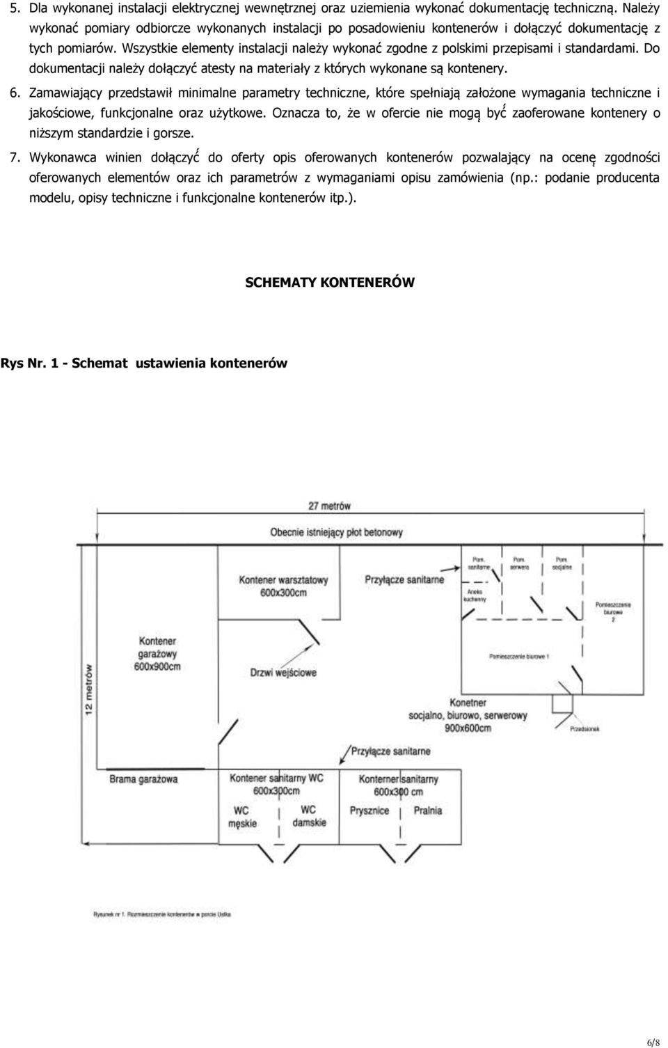 Wszystkie elementy instalacji należy wykonac zgodne z polskimi przepisami i standardami. Do dokumentacji należy dołączyc atesty na materiały z których wykonane są kontenery. 6.