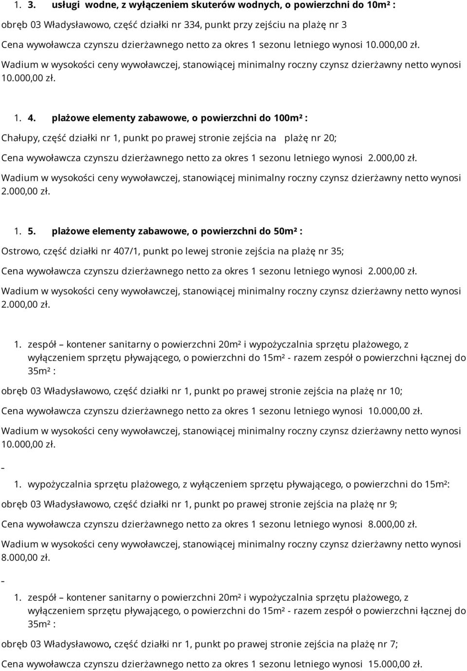 plażowe elementy zabawowe, o powierzchni do 100m² : Chałupy, część działki nr 1, punkt po prawej stronie zejścia na plażę nr 20; Cena wywoławcza czynszu dzierżawnego netto za okres 1 sezonu letniego