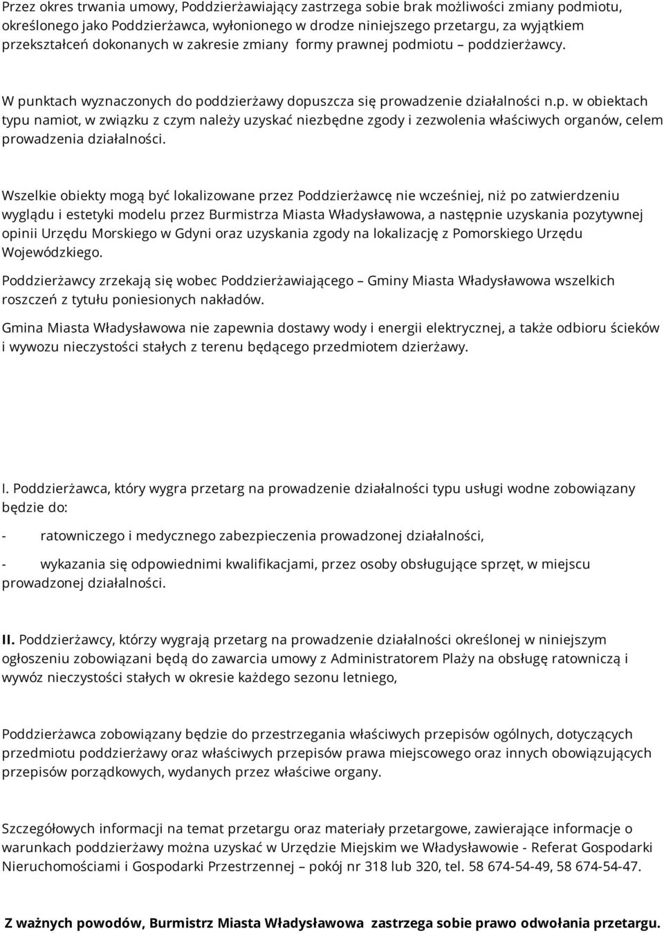 Wszelkie obiekty mogą być lokalizowane przez Poddzierżawcę nie wcześniej, niż po zatwierdzeniu wyglądu i estetyki modelu przez Burmistrza Miasta Władysławowa, a następnie uzyskania pozytywnej opinii