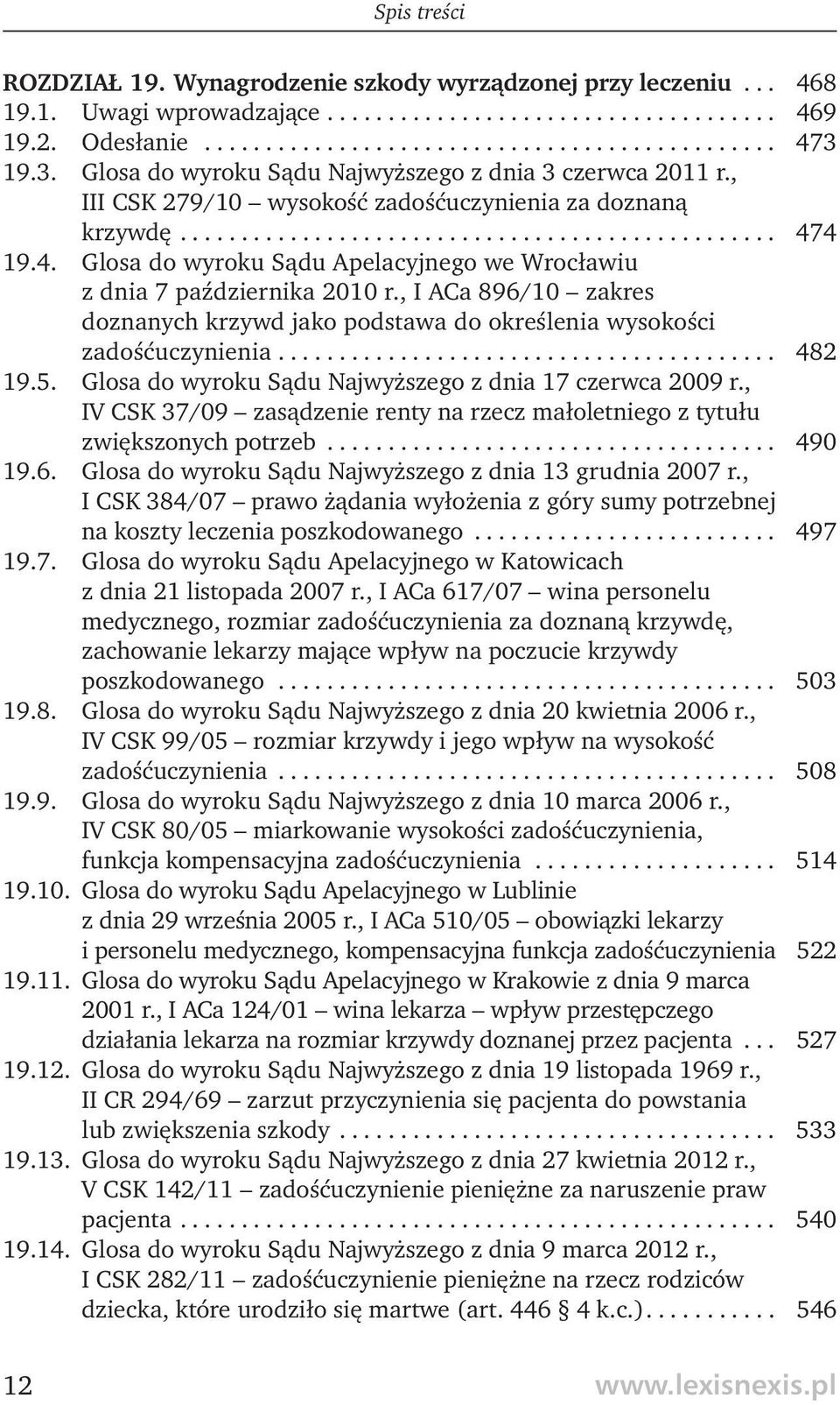 4 19.4. Glosa do wyroku Sądu Apelacyjnego we Wrocławiu z dnia 7 października 2010 r., I ACa 896/10 zakres doznanych krzywd jako podstawa do określenia wysokości zadośćuczynienia......................................... 482 19.