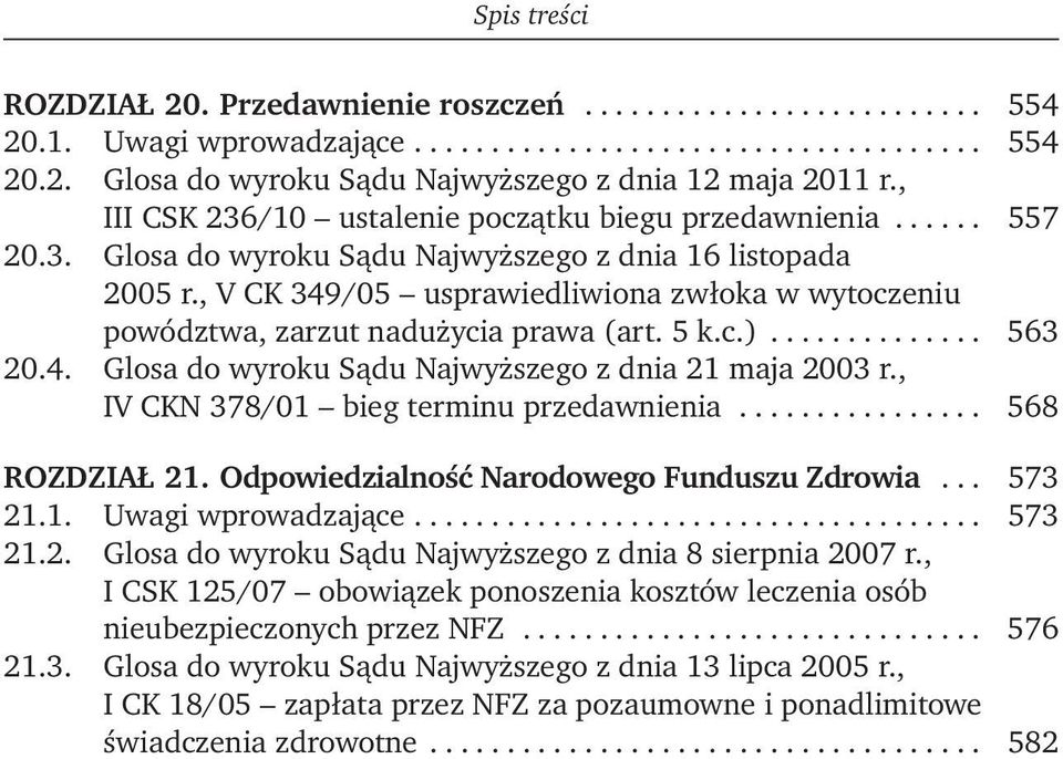 , V CK 349/05 usprawiedliwiona zwłoka w wytoczeniu powództwa, zarzut nadużycia prawa (art. 5 k.c.).............. 563 20.4. Glosa do wyroku Sądu Najwyższego z dnia 21 maja 2003 r.