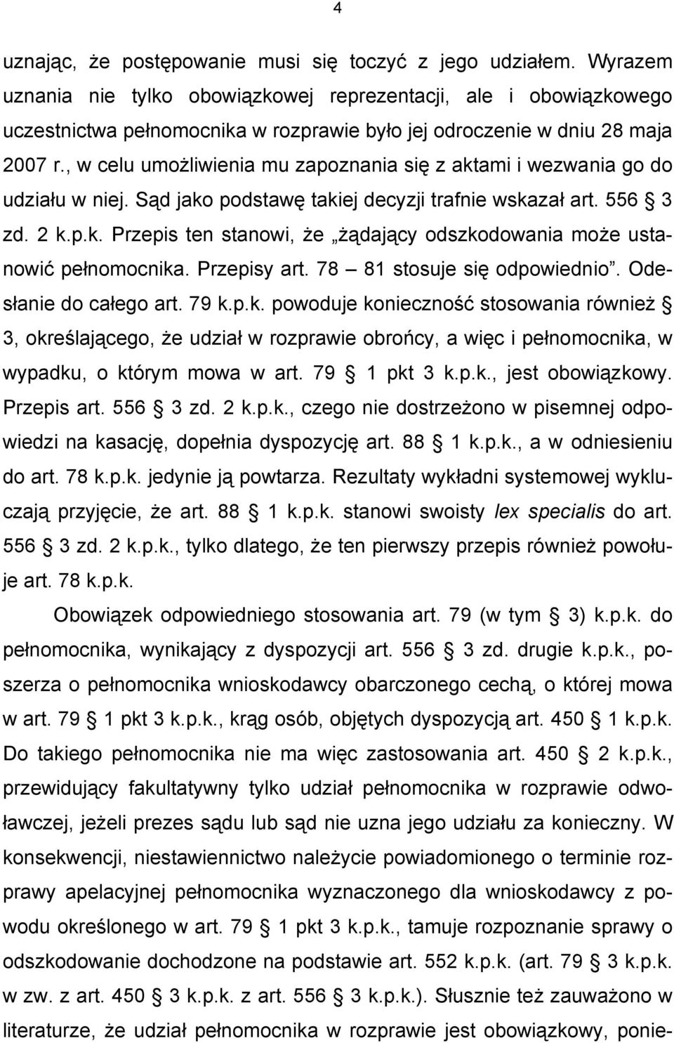 , w celu umożliwienia mu zapoznania się z aktami i wezwania go do udziału w niej. Sąd jako podstawę takiej decyzji trafnie wskazał art. 556 3 zd. 2 k.p.k. Przepis ten stanowi, że żądający odszkodowania może ustanowić pełnomocnika.