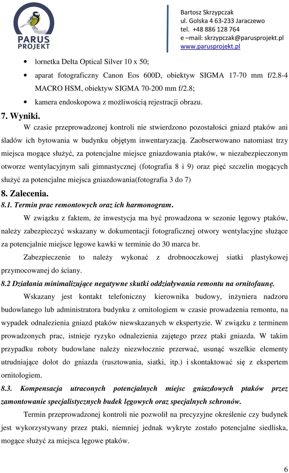 W czasie przeprowadzonej kontroli nie stwierdzono pozostałości gniazd ptaków ani śladów ich bytowania w budynku objętym inwentaryzacją.