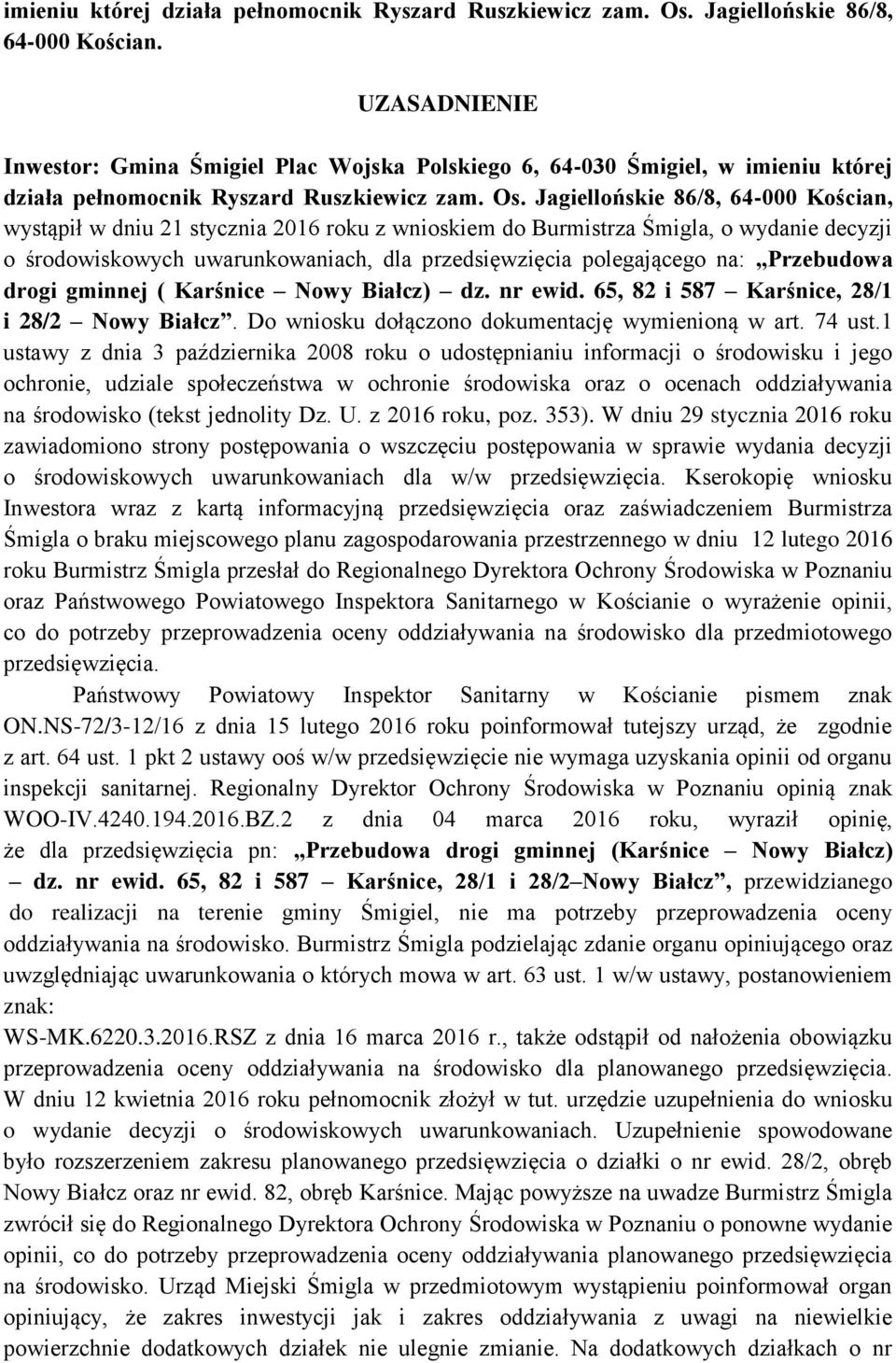 Jagiellońskie 86/8, 64-000 Kościan, wystąpił w dniu 21 stycznia 2016 roku z wnioskiem do Burmistrza Śmigla, o wydanie decyzji o środowiskowych uwarunkowaniach, dla przedsięwzięcia polegającego na: