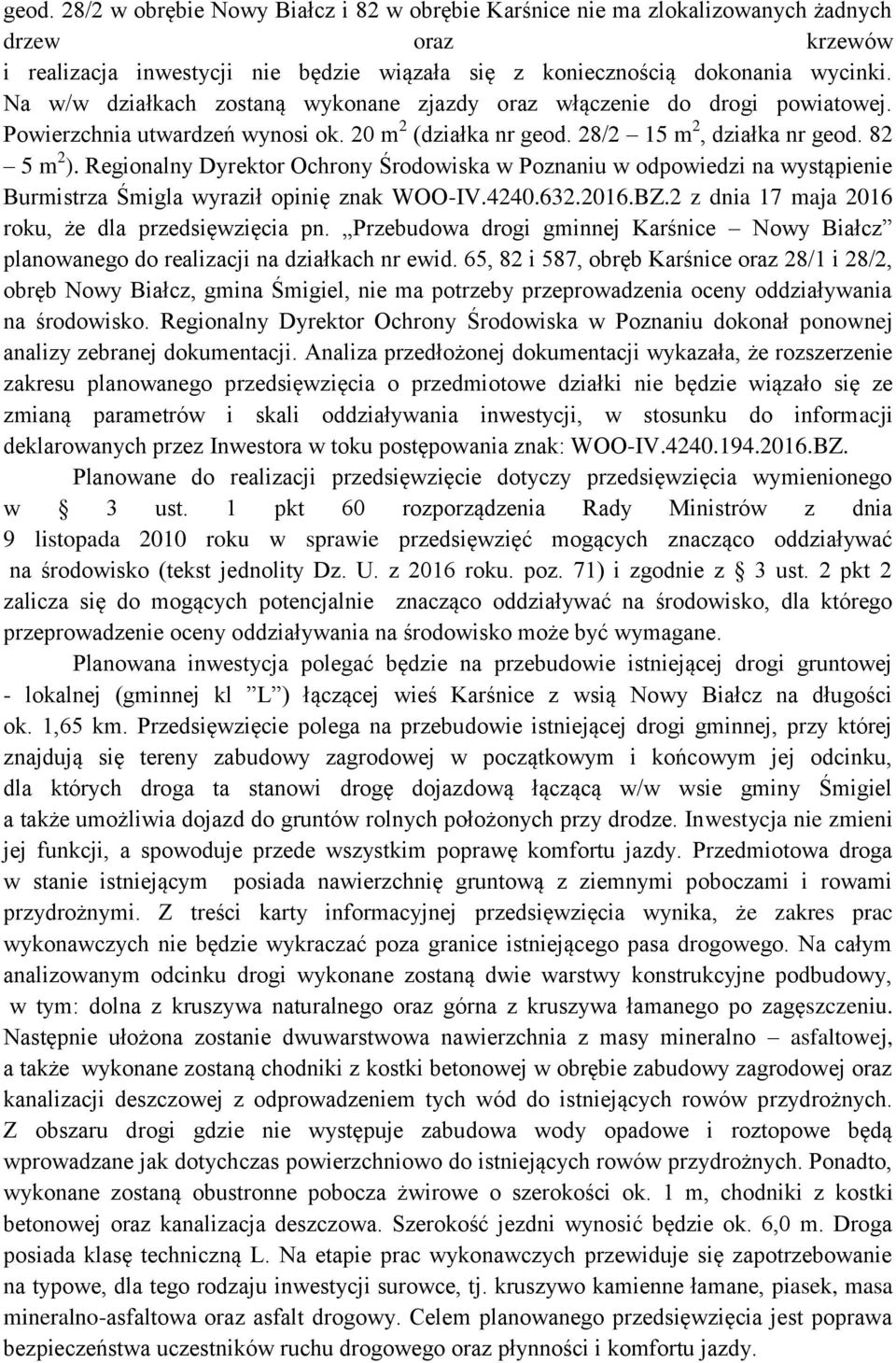 Regionalny Dyrektor Ochrony Środowiska w Poznaniu w odpowiedzi na wystąpienie Burmistrza Śmigla wyraził opinię znak WOO-IV.4240.632.2016.BZ.2 z dnia 17 maja 2016 roku, że dla przedsięwzięcia pn.