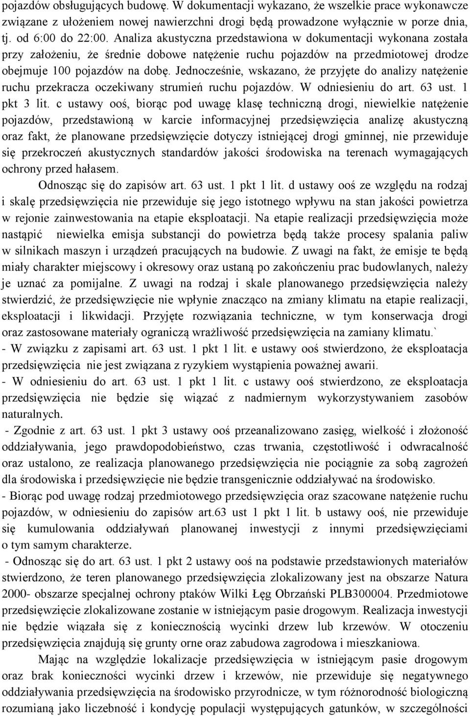 Jednocześnie, wskazano, że przyjęte do analizy natężenie ruchu przekracza oczekiwany strumień ruchu pojazdów. W odniesieniu do art. 63 ust. 1 pkt 3 lit.