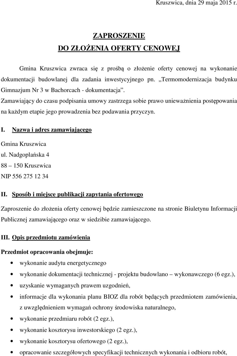 Zamawiający do czasu podpisania umowy zastrzega sobie prawo unieważnienia postępowania na każdym etapie jego prowadzenia bez podawania przyczyn. I. Nazwa i adres zamawiającego Gmina Kruszwica ul.