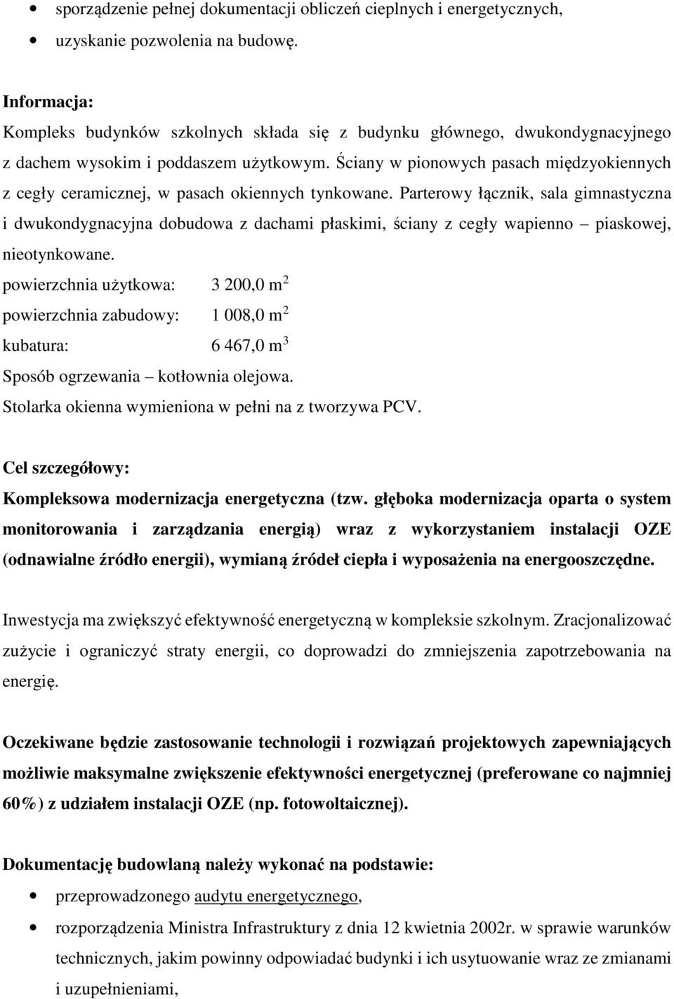 Ściany w pionowych pasach międzyokiennych z cegły ceramicznej, w pasach okiennych tynkowane.