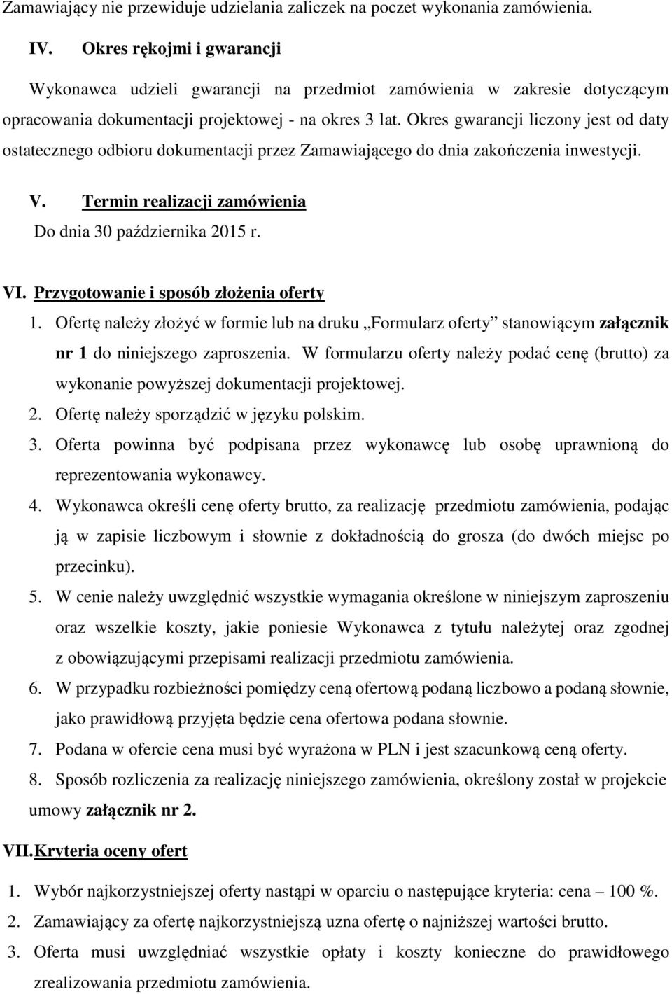 Okres gwarancji liczony jest od daty ostatecznego odbioru dokumentacji przez Zamawiającego do dnia zakończenia inwestycji. V. Termin realizacji zamówienia Do dnia 30 października 2015 r. VI.