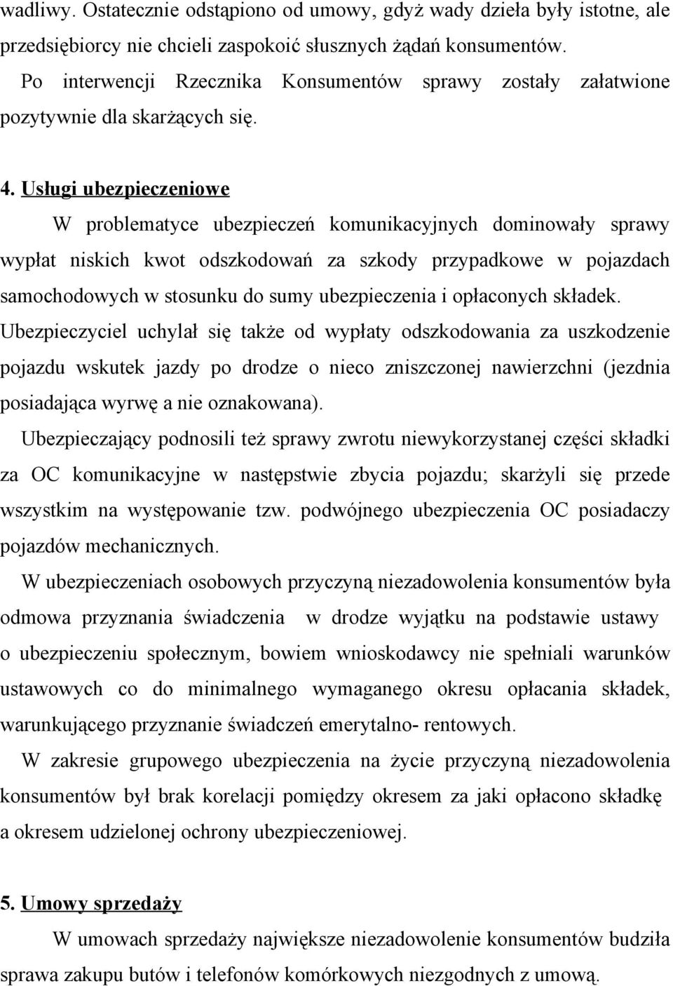 Usługi ubezpieczeniowe W problematyce ubezpieczeń komunikacyjnych dominowały sprawy wypłat niskich kwot odszkodowań za szkody przypadkowe w pojazdach samochodowych w stosunku do sumy ubezpieczenia i