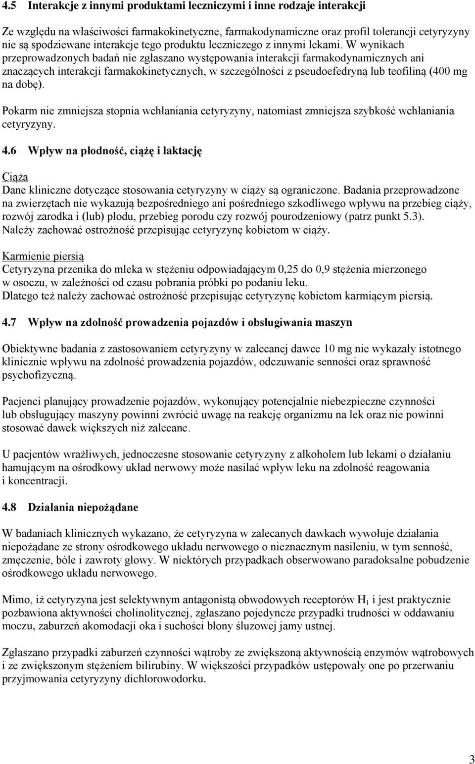 W wynikach przeprowadzonych badań nie zgłaszano występowania interakcji farmakodynamicznych ani znaczących interakcji farmakokinetycznych, w szczególności z pseudoefedryną lub teofiliną (400 mg na