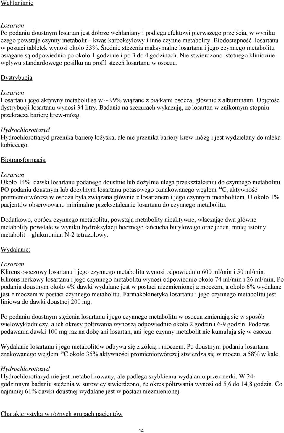 Nie stwierdzono istotnego klinicznie wpływu standardowego posiłku na profil stężeń losartanu w osoczu. Dystrybucja i jego aktywny metabolit są w ~ 99% wiązane z białkami osocza, głównie z albuminami.