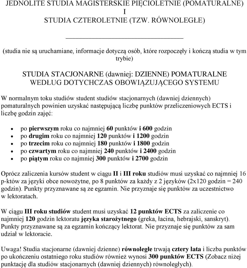 SYSTEMU W normalnym toku studiów student studiów stacjonarnych (dawniej dziennych) pomaturalnych powinien uzyskać następującą liczbę punktów przeliczeniowych ECTS i liczbę godzin zajęć: po pierwszym