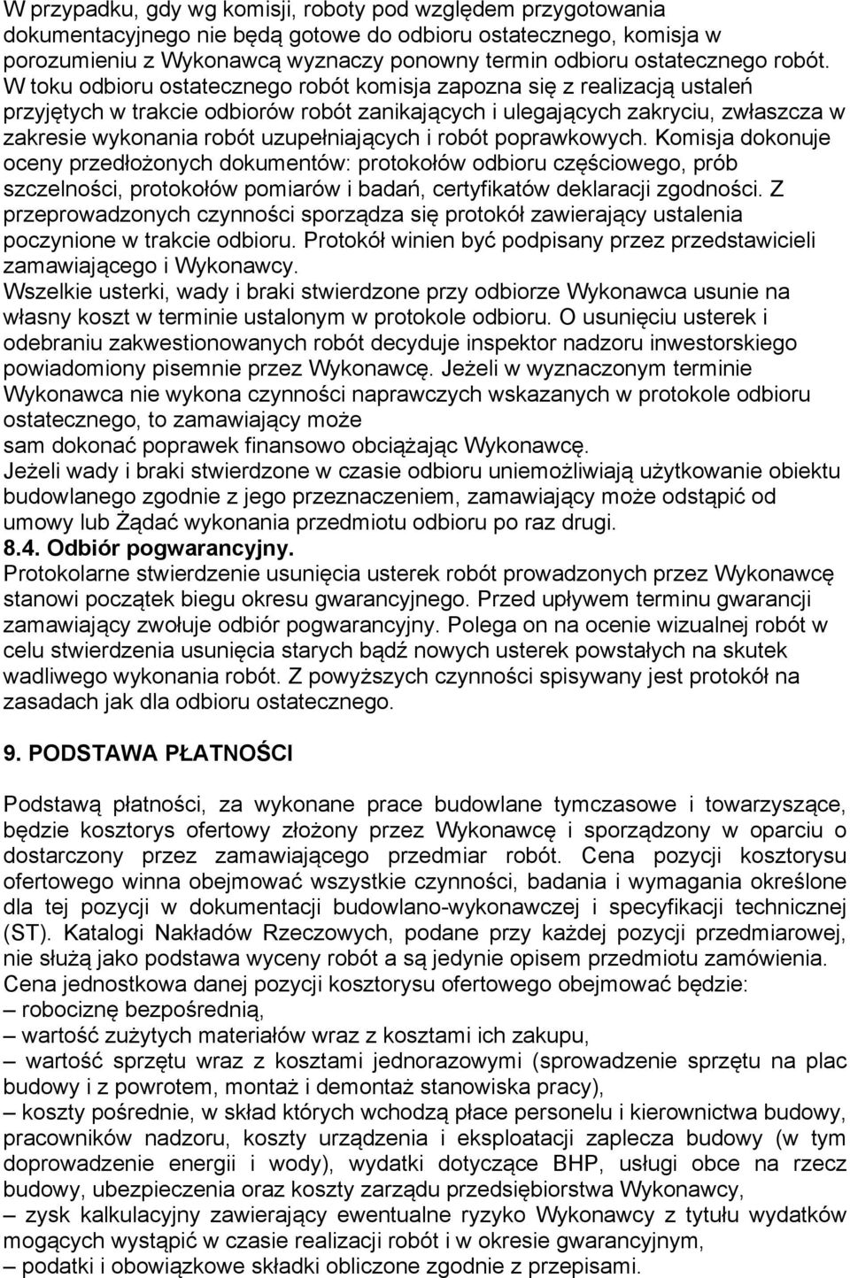 W toku odbioru ostatecznego robót komisja zapozna się z realizacją ustaleń przyjętych w trakcie odbiorów robót zanikających i ulegających zakryciu, zwłaszcza w zakresie wykonania robót