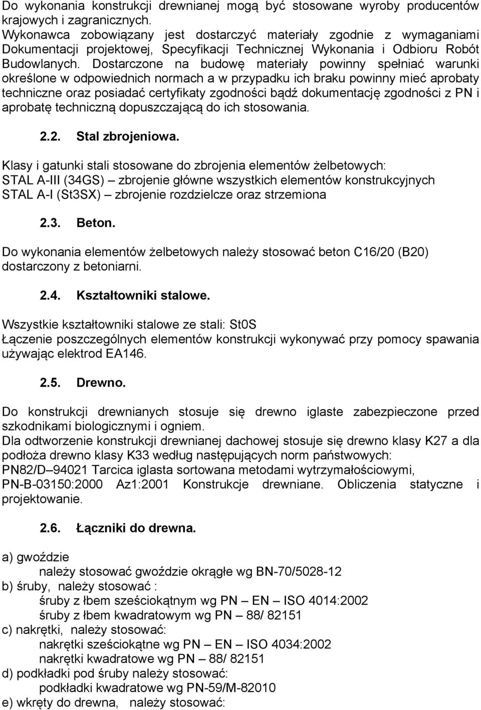 Dostarczone na budowę materiały powinny spełniać warunki określone w odpowiednich normach a w przypadku ich braku powinny mieć aprobaty techniczne oraz posiadać certyfikaty zgodności bądź