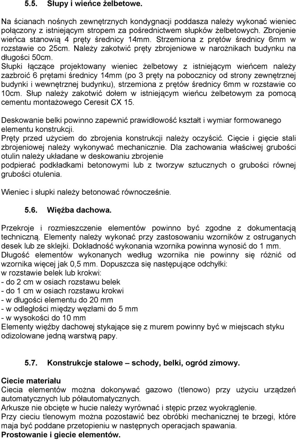 Słupki łączące projektowany wieniec żelbetowy z istniejącym wieńcem należy zazbroić 6 prętami średnicy 14mm (po 3 pręty na pobocznicy od strony zewnętrznej budynki i wewnętrznej budynku), strzemiona