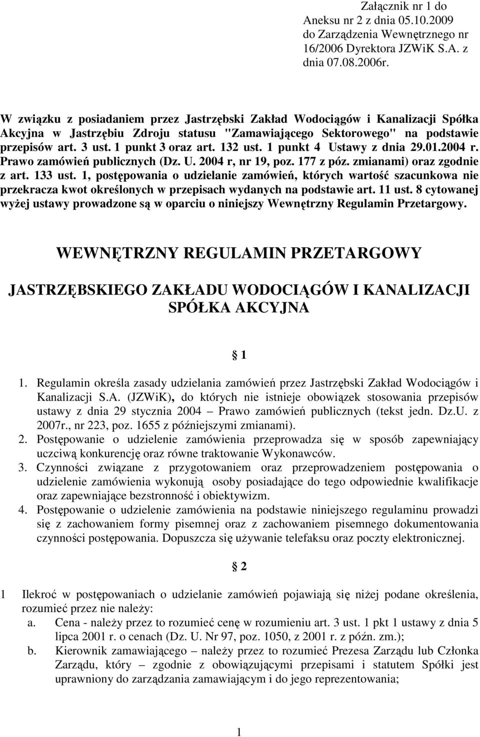 132 ust. 1 punkt 4 Ustawy z dnia 29.01.2004 r. Prawo zamówień publicznych (Dz. U. 2004 r, nr 19, poz. 177 z póz. zmianami) oraz zgodnie z art. 133 ust.