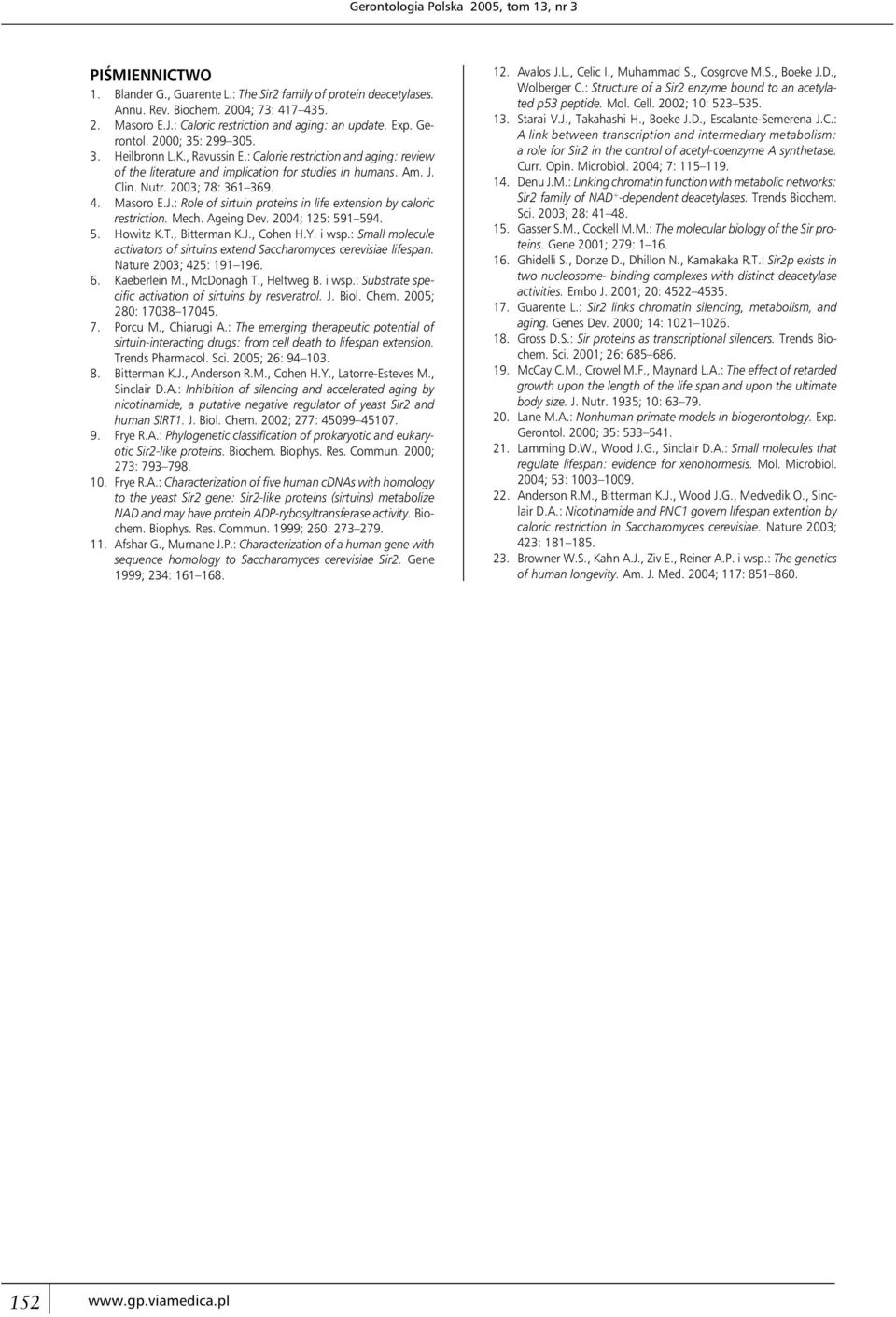 : Calorie restriction and aging: review of the literature and implication for studies in humans. Am. J. Clin. Nutr. 2003; 78: 361 369. 4. Masoro E.J.: Role of sirtuin proteins in life extension by caloric restriction.