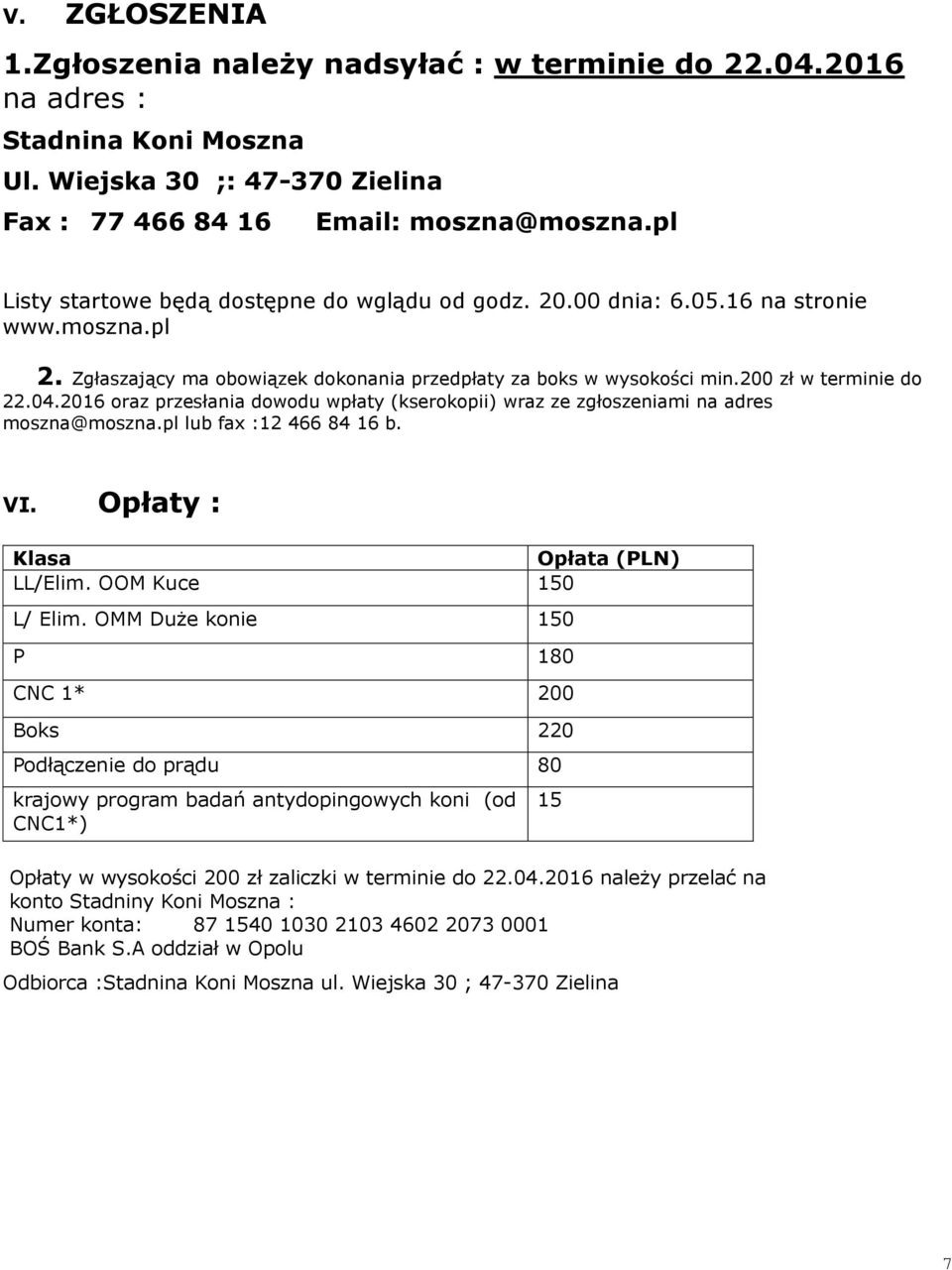 2016 oraz przesłania dowodu wpłaty (kserokopii) wraz ze zgłoszeniami na adres moszna@moszna.pl lub fax :12 466 84 16 b. VI. Opłaty : Klasa Opłata (LN) LL/Elim. OOM Kuce 150 L/ Elim.