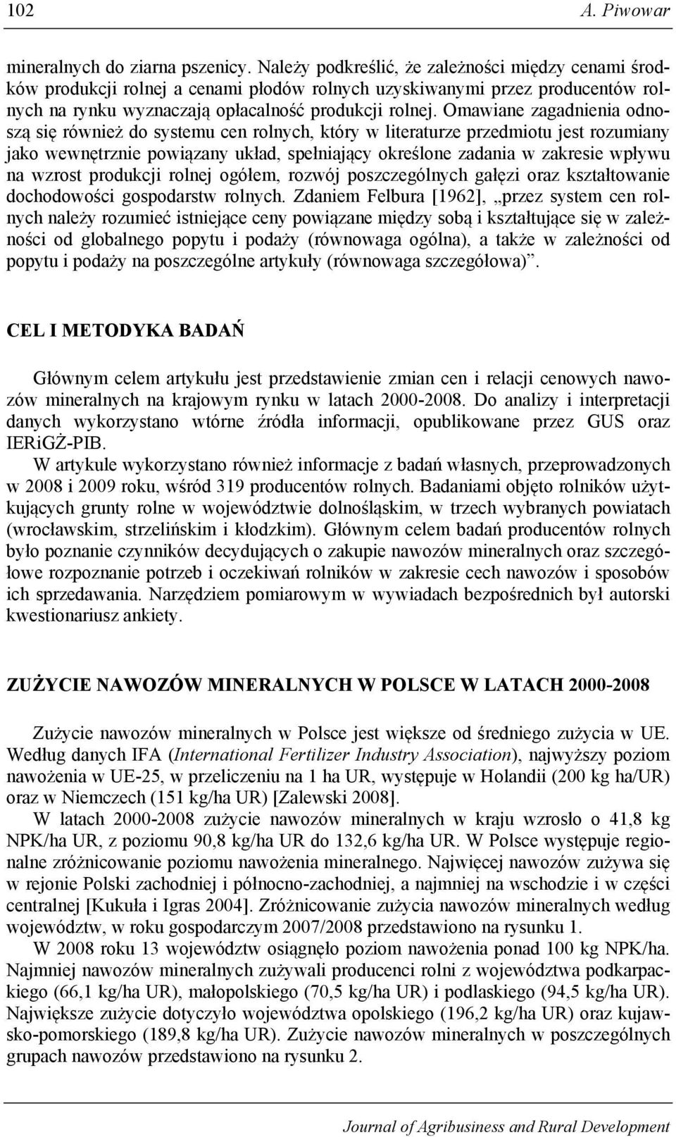 Omawiane zagadnienia odnoszą się również do systemu cen rolnych, który w literaturze przedmiotu jest rozumiany jako wewnętrznie powiązany układ, spełniający określone zadania w zakresie wpływu na