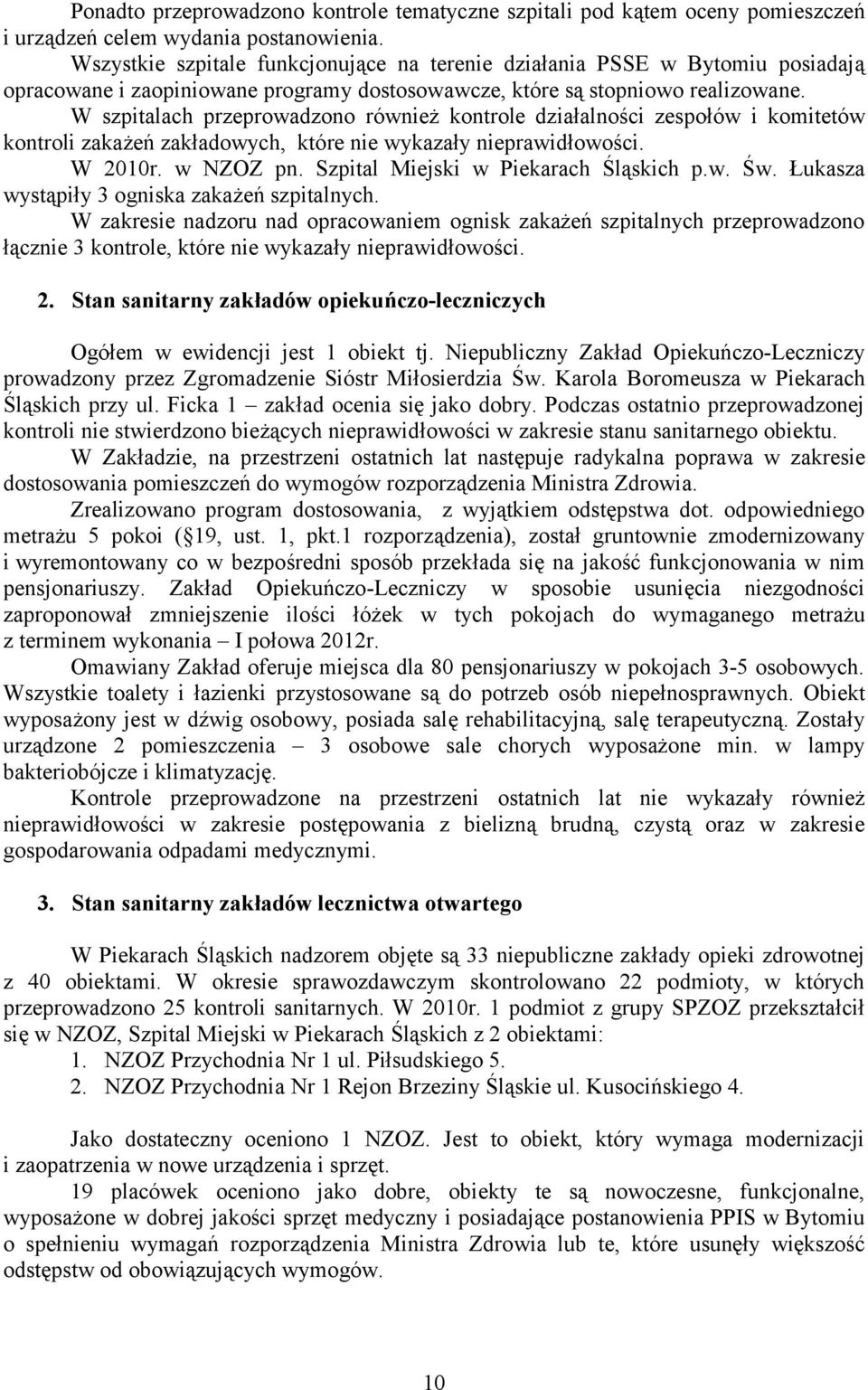 W szpitalach przeprowadzono również kontrole działalności zespołów i komitetów kontroli zakażeń zakładowych, które nie wykazały nieprawidłowości. W 2010r. w NZOZ pn.