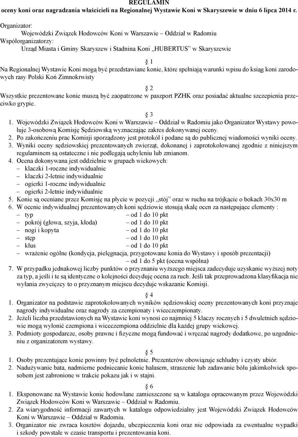 mogą być przedstawiane konie, które spełniają warunki wpisu do ksiąg koni zarodowych rasy Polski Koń Zimnokrwisty 2 Wszystkie prezentowane konie muszą być zaopatrzone w paszport PZHK oraz posiadać