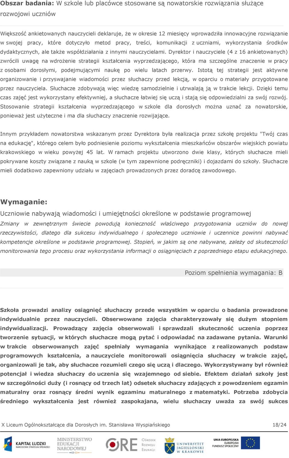 Dyrektor i nauczyciele (4 z 16 ankietowanych) zwrócili uwagę na wdrożenie strategii kształcenia wyprzedzającego, która ma szczególne znaczenie w pracy z osobami dorosłymi, podejmującymi naukę po