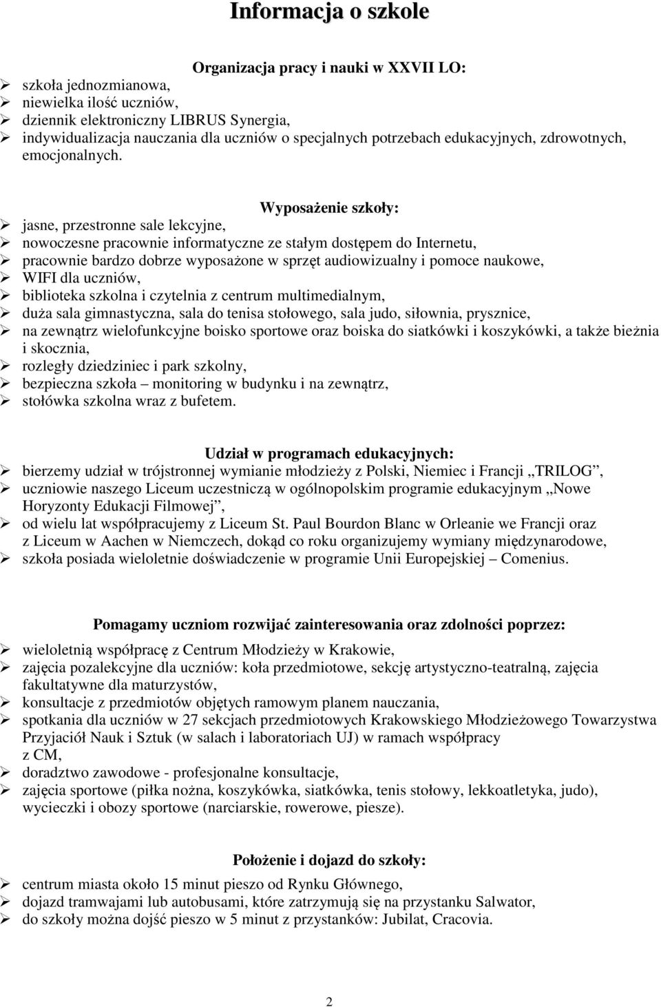 Wyposażenie szkoły: jasne, przestronne sale lekcyjne, nowoczesne pracownie informatyczne ze stałym dostępem do Internetu, pracownie bardzo dobrze wyposażone w sprzęt audiowizualny i pomoce naukowe,