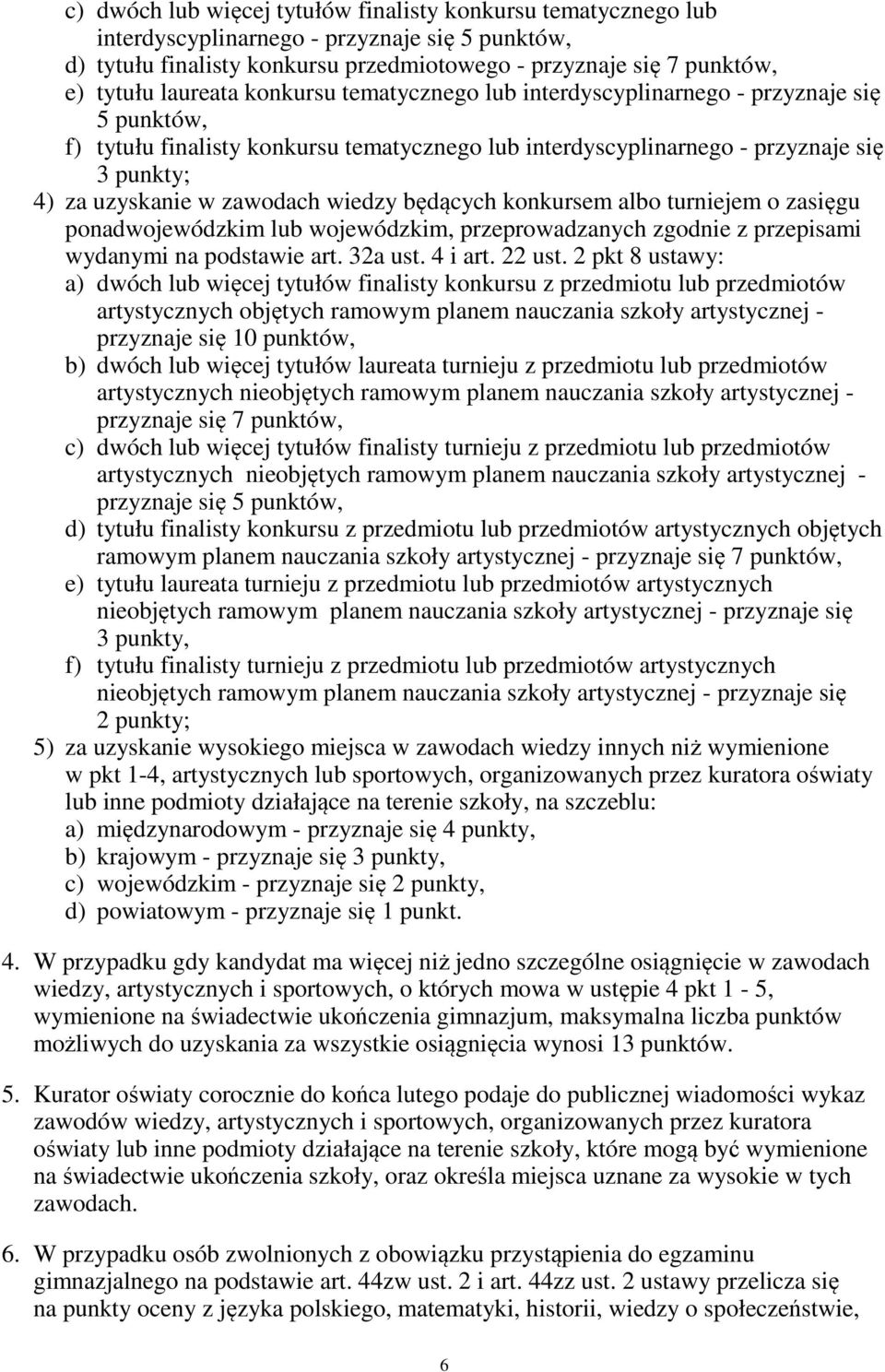 zawodach wiedzy będących konkursem albo turniejem o zasięgu ponadwojewódzkim lub wojewódzkim, przeprowadzanych zgodnie z przepisami wydanymi na podstawie art. 32a ust. 4 i art. 22 ust.