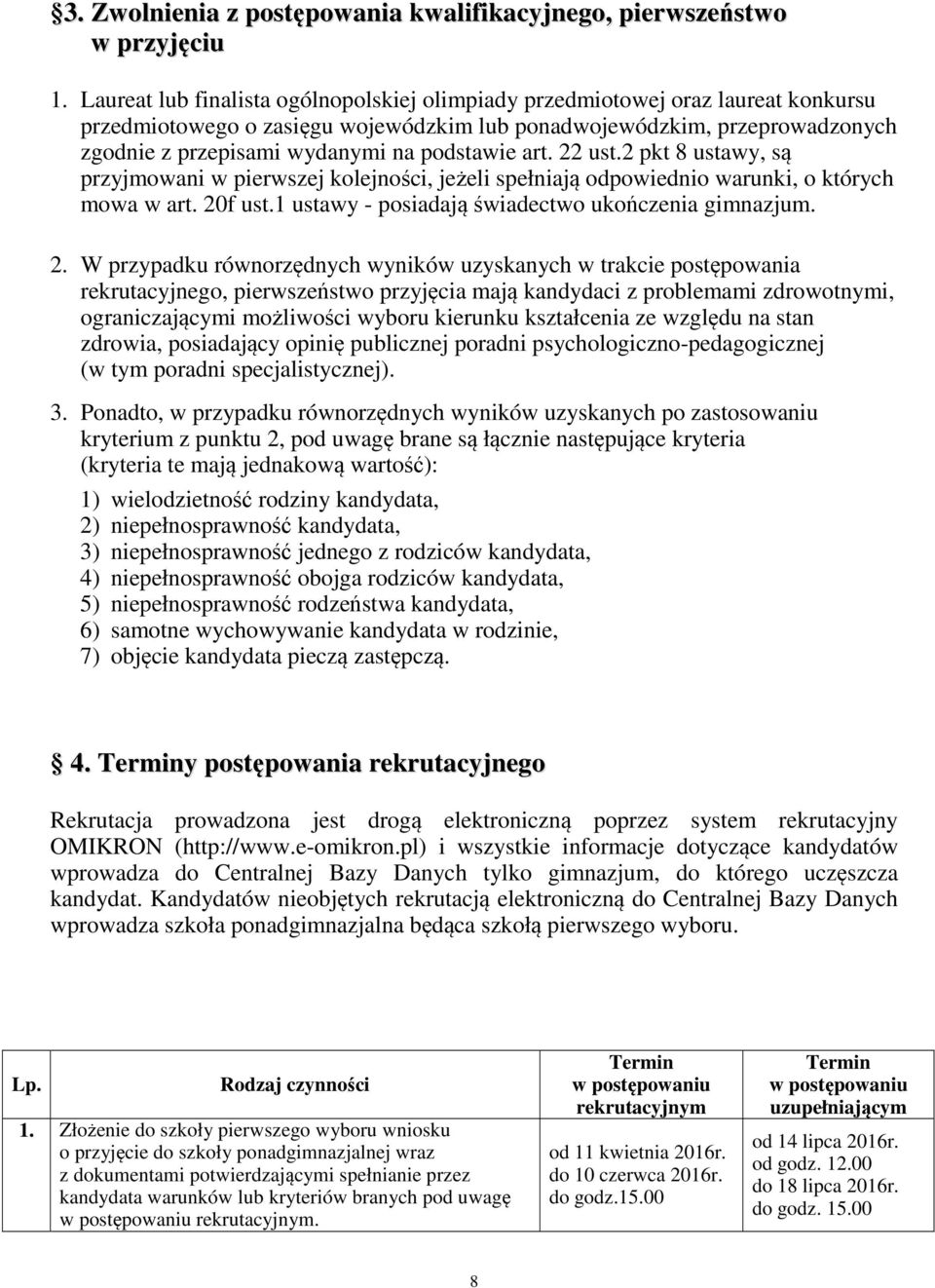 podstawie art. 22 ust.2 pkt 8 ustawy, są przyjmowani w pierwszej kolejności, jeżeli spełniają odpowiednio warunki, o których mowa w art. 20f ust.1 ustawy - posiadają świadectwo ukończenia gimnazjum.