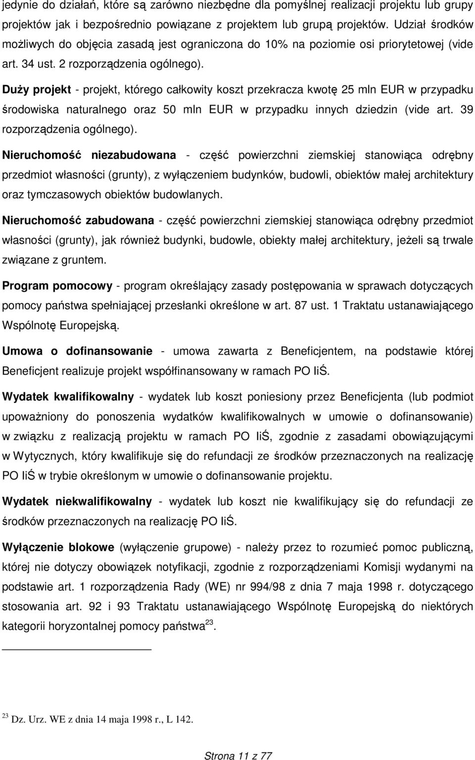 DuŜy projekt - projekt, którego całkowity koszt przekracza kwotę 25 mln EUR w przypadku środowiska naturalnego oraz 50 mln EUR w przypadku innych dziedzin (vide art. 39 rozporządzenia ogólnego).