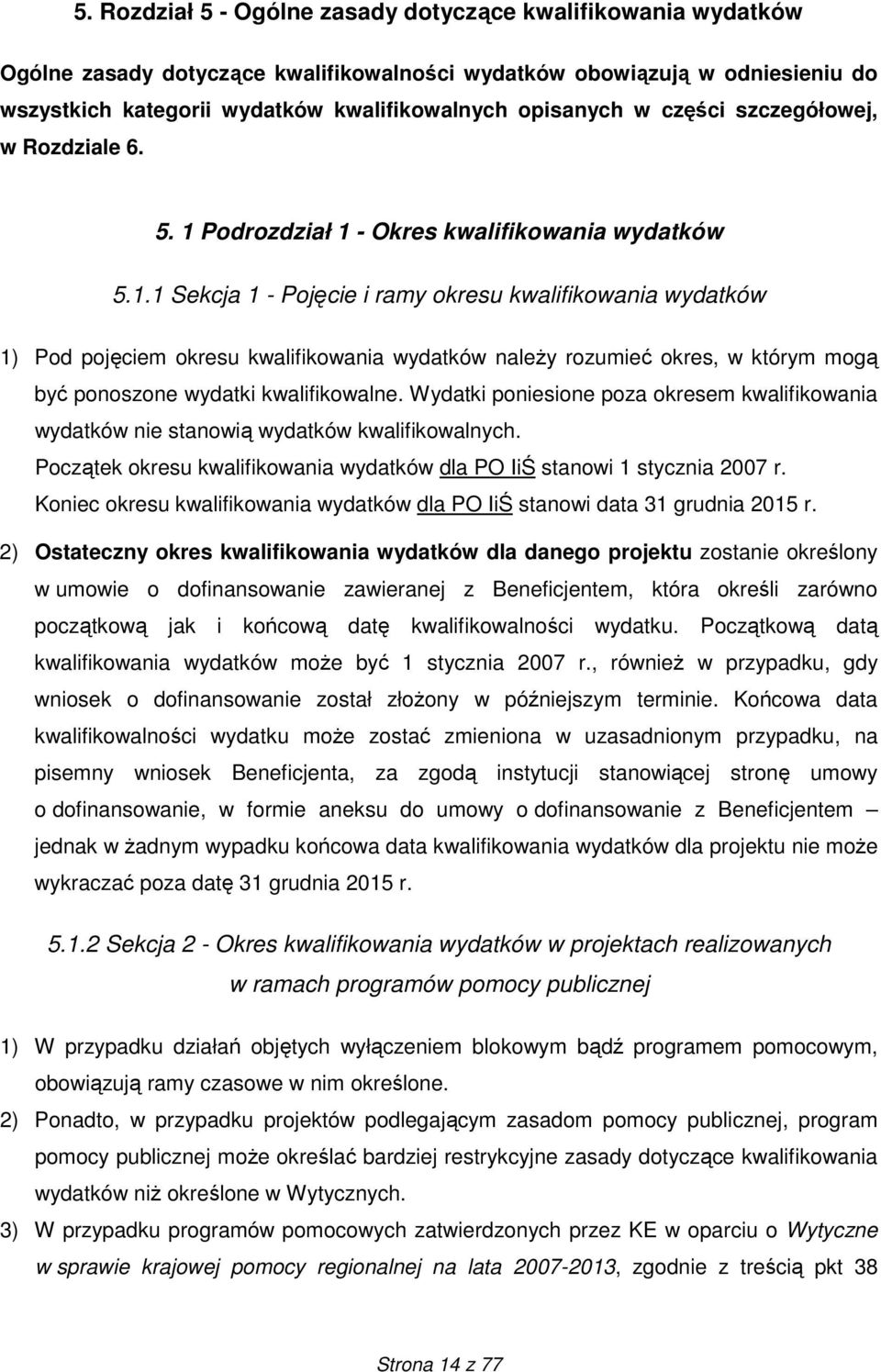 Podrozdział 1 - Okres kwalifikowania wydatków 5.1.1 Sekcja 1 - Pojęcie i ramy okresu kwalifikowania wydatków 1) Pod pojęciem okresu kwalifikowania wydatków naleŝy rozumieć okres, w którym mogą być ponoszone wydatki kwalifikowalne.