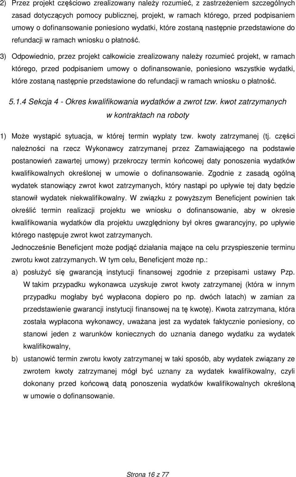 3) Odpowiednio, przez projekt całkowicie zrealizowany naleŝy rozumieć projekt, w ramach którego, przed podpisaniem umowy o dofinansowanie, poniesiono wszystkie wydatki, które zostaną następnie